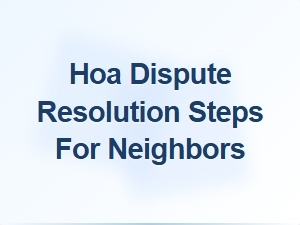 Hoa Dispute Resolution Steps for Neighbors